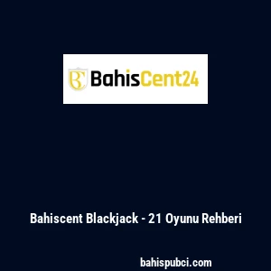 Bahiscent Blackjack - 21 Oyunu Rehberi