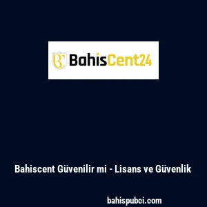 Bahiscent Güvenilir mi - Lisans ve Güvenlik