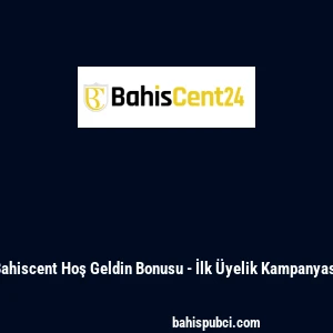 Bahiscent Hoş Geldin Bonusu - İlk &Uuml;yelik Kampanyası