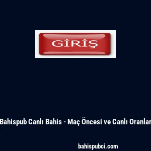 Bahispub Canlı Bahis - Ma&ccedil; &Ouml;ncesi ve Canlı Oranlar