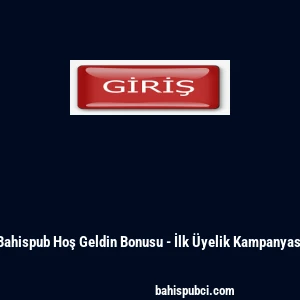 Bahispub Hoş Geldin Bonusu - İlk Üyelik Kampanyası