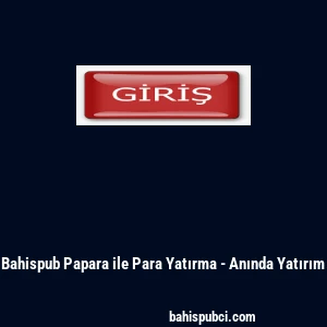 Bahispub Papara ile Para Yatırma - Anında Yatırım